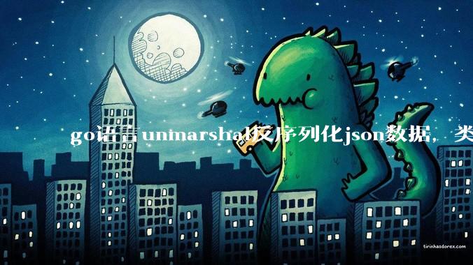 go语言unmarshal反序列化json数据，类型不确定怎么办？