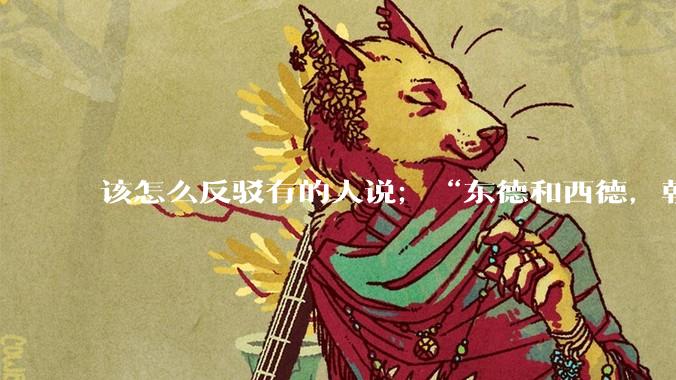 该怎么反驳有的人说；“东德和西德，朝鲜和韩国就是上帝摆出来最大的例子”?