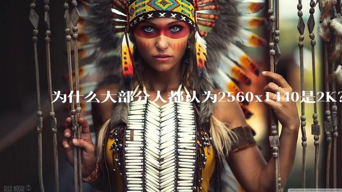 为什么大部分人都认为2560x1440是2K？