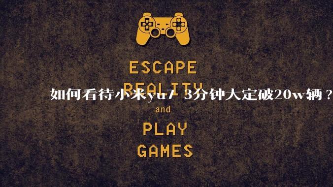 如何看待小米yu7 3分钟大定破20w辆?