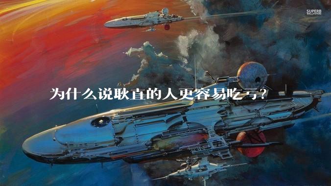 为什么说耿直的人更容易吃亏？