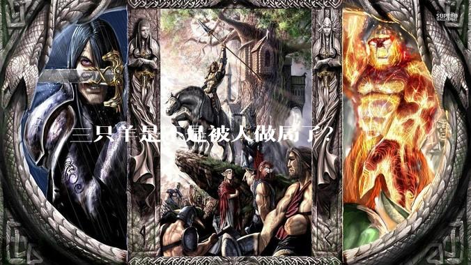 三只羊是不是被人做局了？