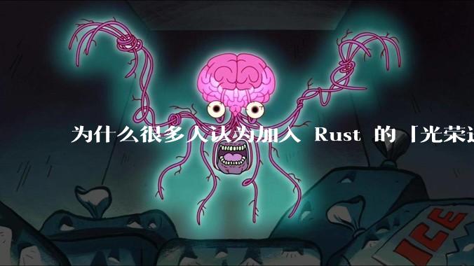 为什么很多人认为加入 Rust 的「光荣进化」是一件坏事？