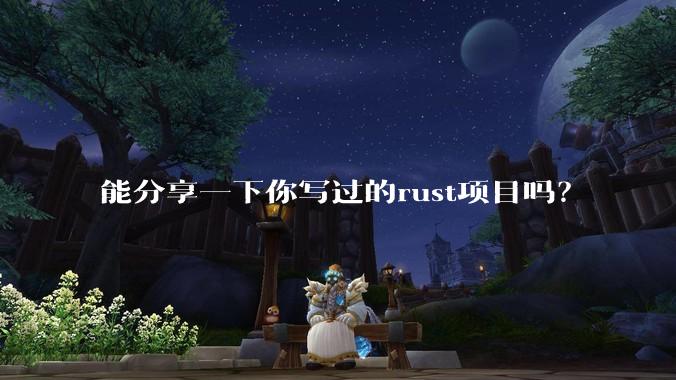 能分享一下你写过的rust项目吗？