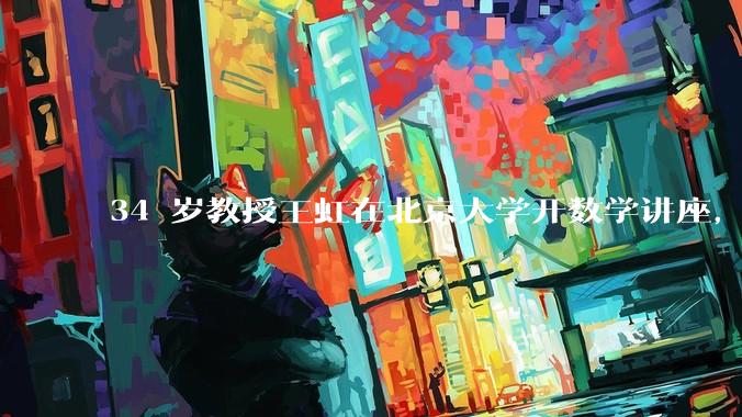 34 岁教授王虹在北京大学开数学讲座，她或将成为首位获得菲尔兹奖的中国籍数学家，有多厉害？