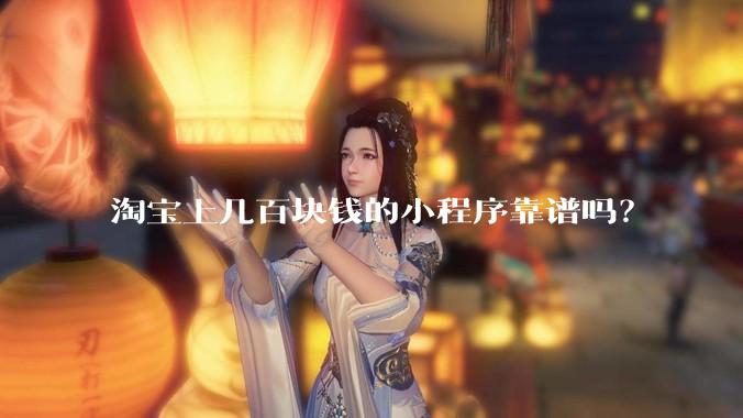 淘宝上几百块钱的小程序靠谱吗？