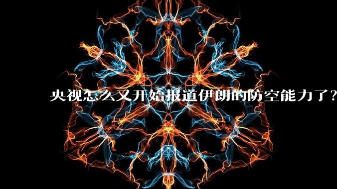 央视怎么又开始报道伊朗的防空能力了？是有神秘的力量开始介入了吗?