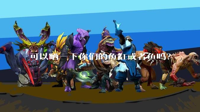 可以晒一下你们的鱼缸或者鱼吗？