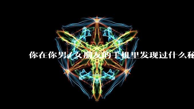 你在你男/女朋友的手机里发现过什么秘密？